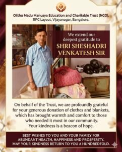 "Our sincere thanks to Sheshadri Venkatesh Sir for his recent contribution to our NGO. Your decision to provide blankets and clothing to the needy is a beautiful example of 'Olithu Madu Manusya' (Do Good, Human).
Warmest wishes to you and your family for a bright and blessed future ahead!"